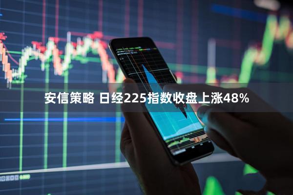 安信策略 日经225指数收盘上涨48%